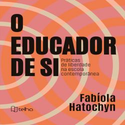 O educador de si - práticas de liberdade na escola contemporânea