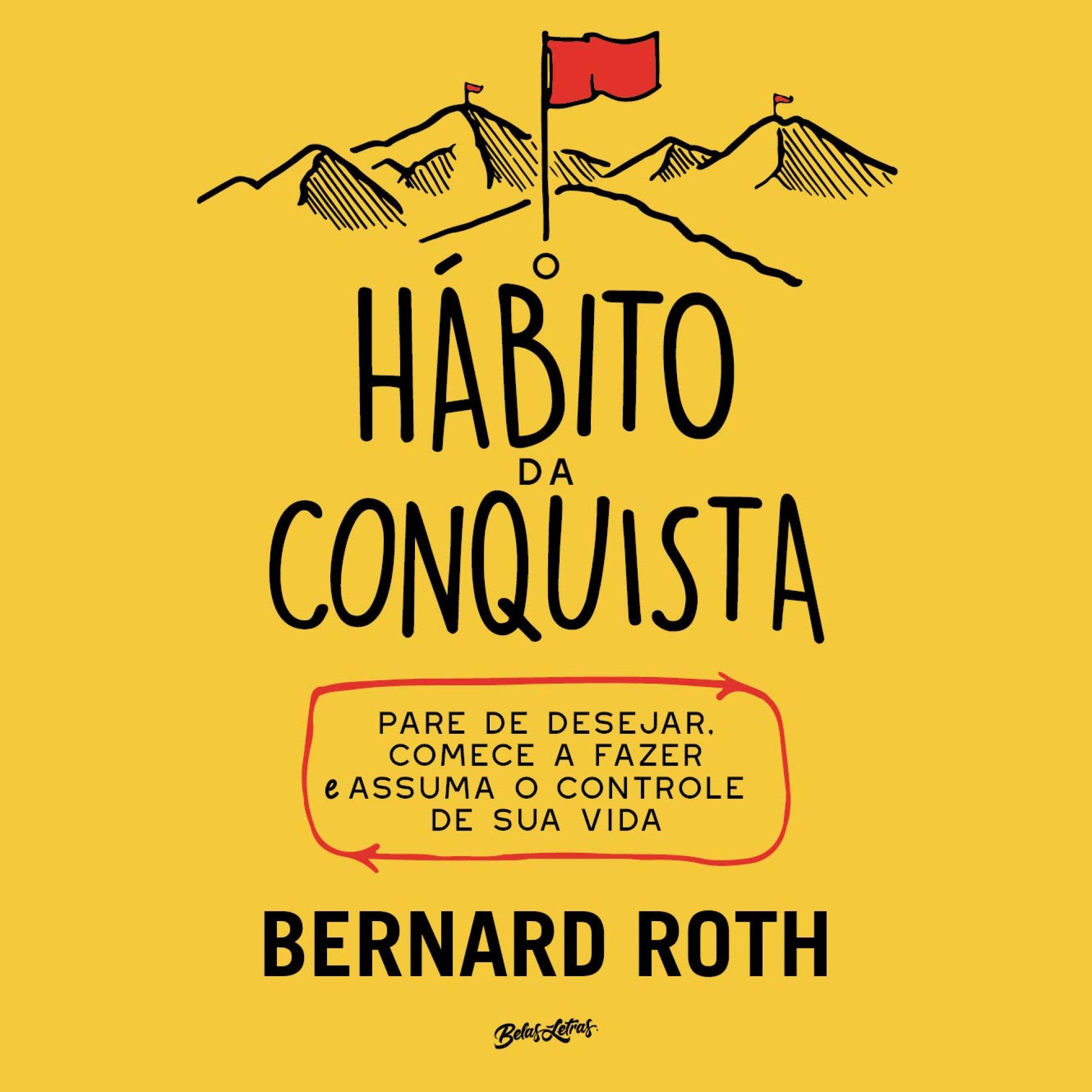 O hábito da conquista: pare de desejar, comece a fazer e assuma o controle de sua vida
