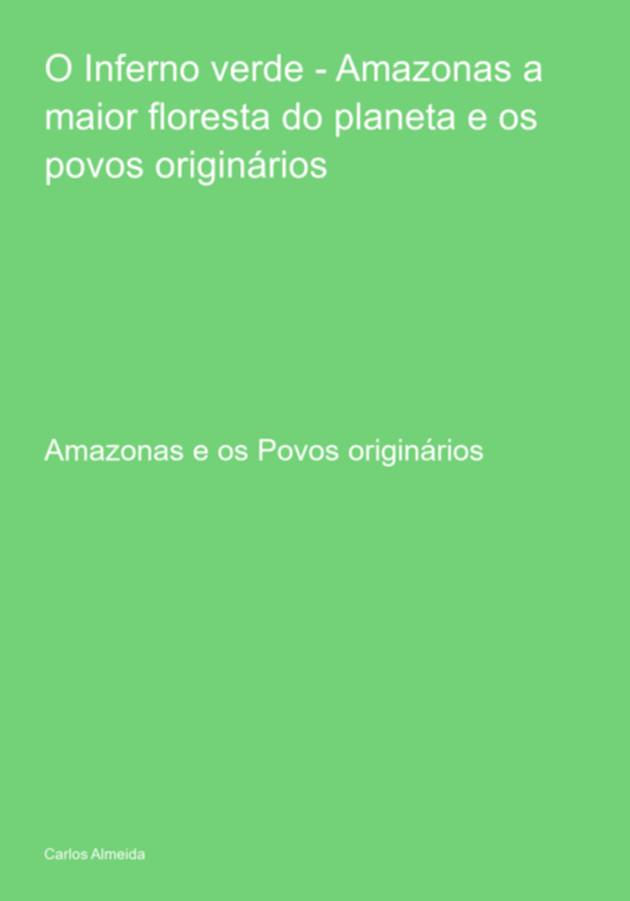 O Inferno Verde - Amazonas A Maior Floresta Do Planeta E Os Povos Originários