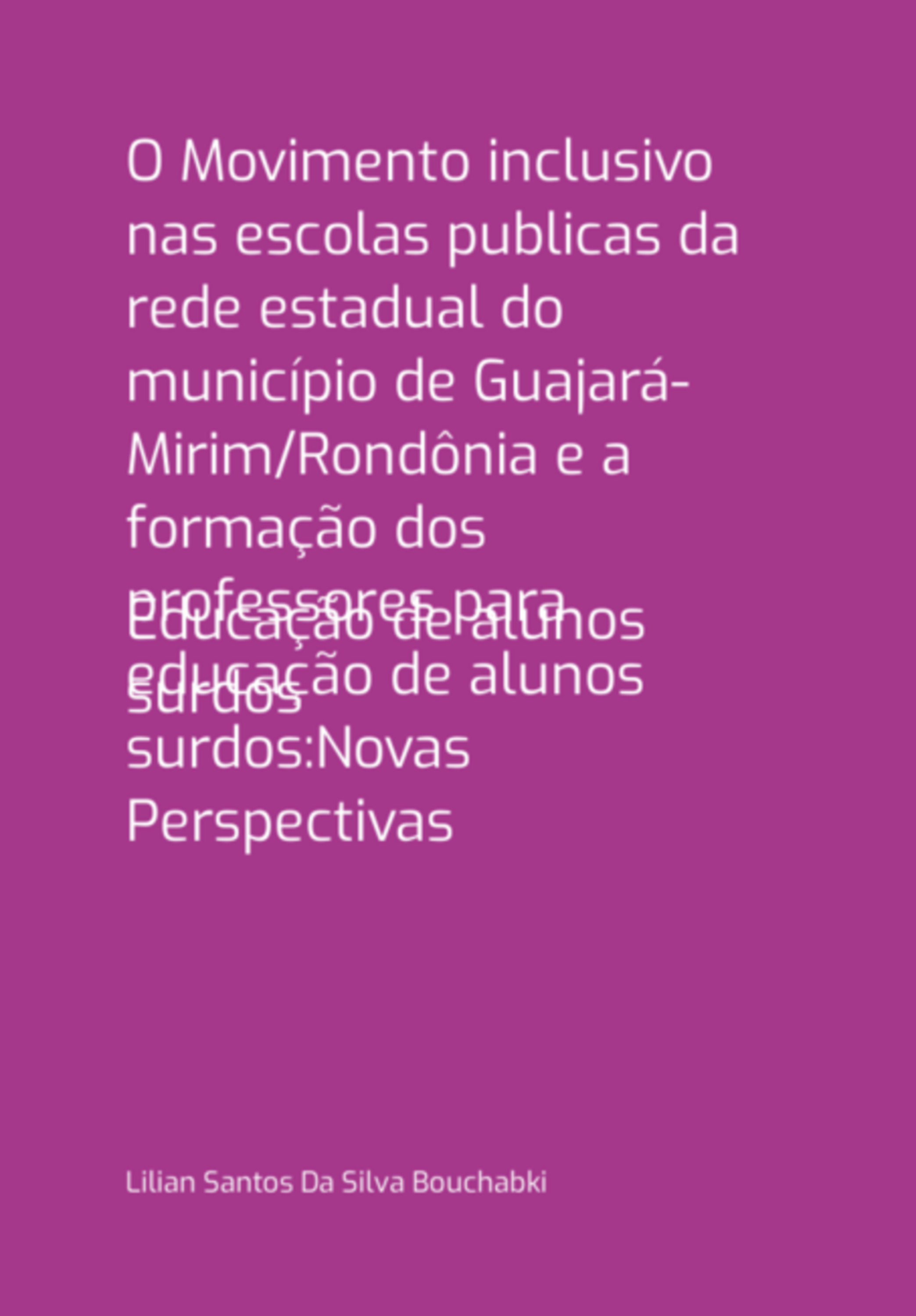 O Movimento Inclusivo Nas Escolas Publicas Da Rede Estadual Do Município De Guajará-mirim/rondônia E A Formação Dos Professores Para Educação De Alunos Surdos:novas Perspectivas