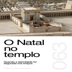 O Natal no templo: Quando a eternidade foi segurada nos braços - Sermão 063