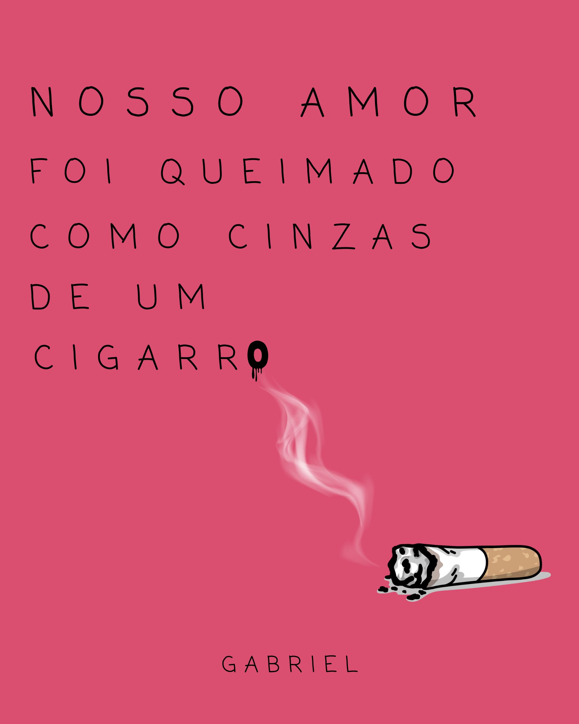 Nosso amor foi queimado como cinzas de um cigarro