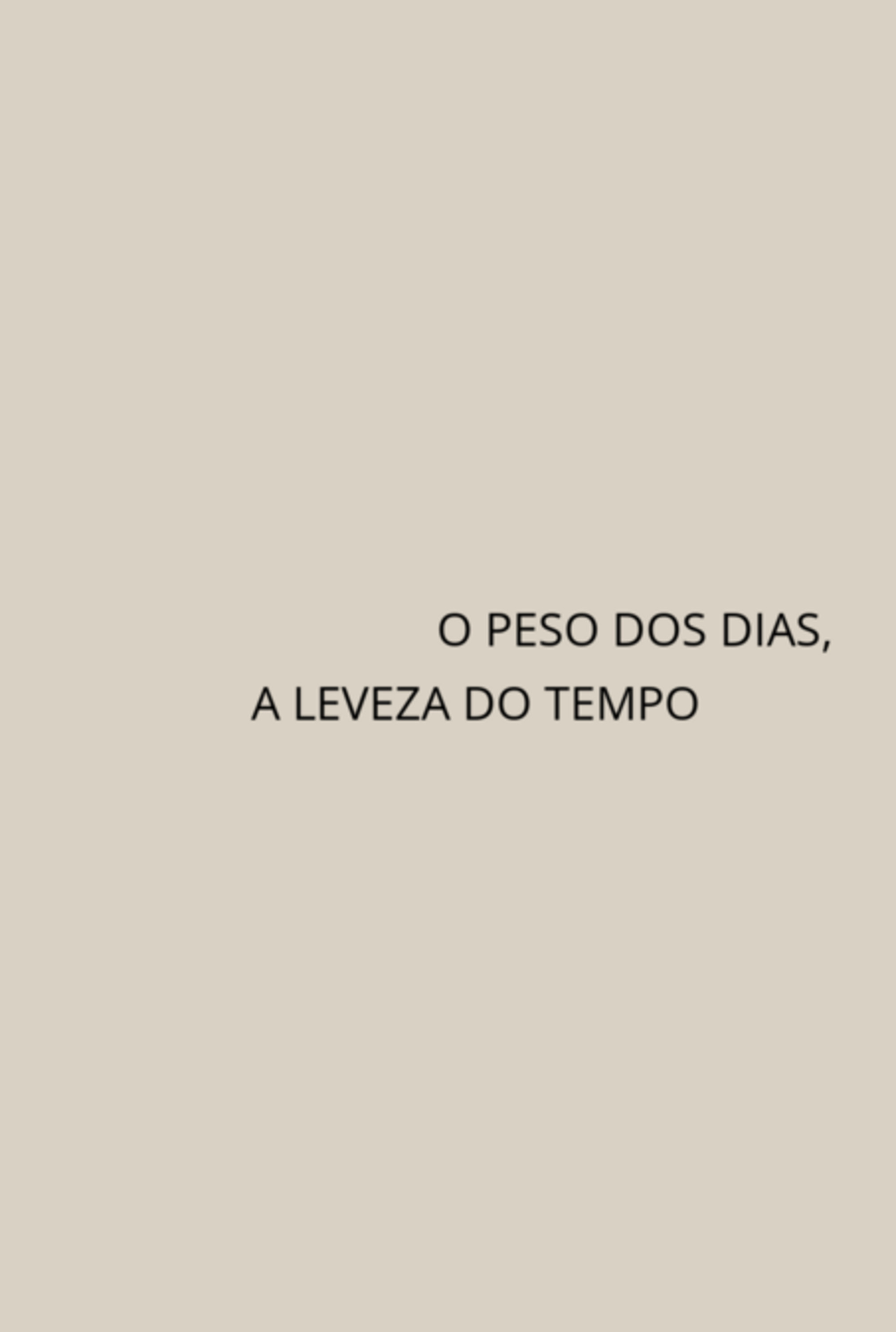 O Peso Dos Dias, A Leveza Do Tempo