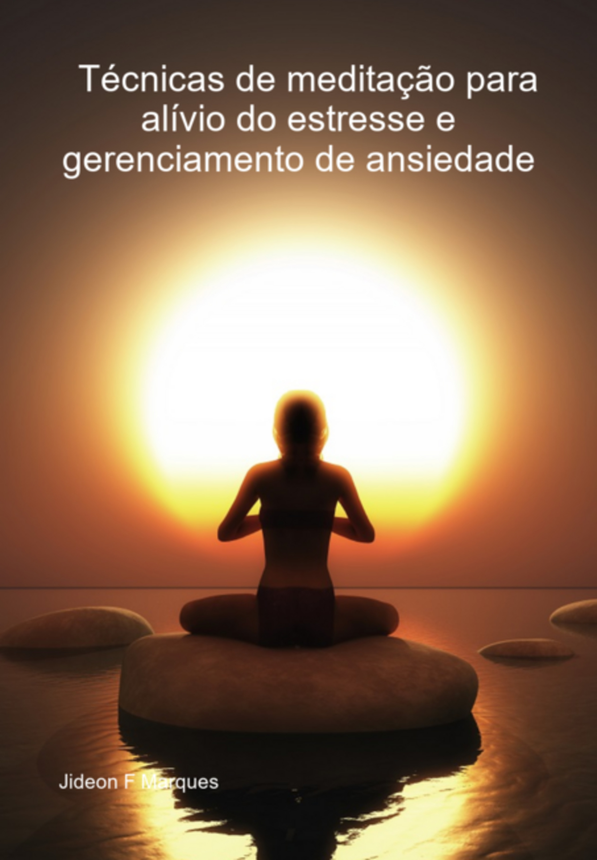 O Poder Da Meditação - Guia Do Iniciante Técnicas De Meditação Para Alívio Do Estresse E Gerenciamento De Ansiedade