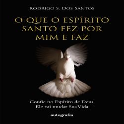 O que o Espírito Santo Fez por Mim e Faz
