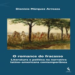 O romance do fracasso - Literatura e política na narrativa latino-americana contemporânea