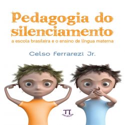 Pedagogia do silenciamento. a escola brasileira e o ensino de língua materna