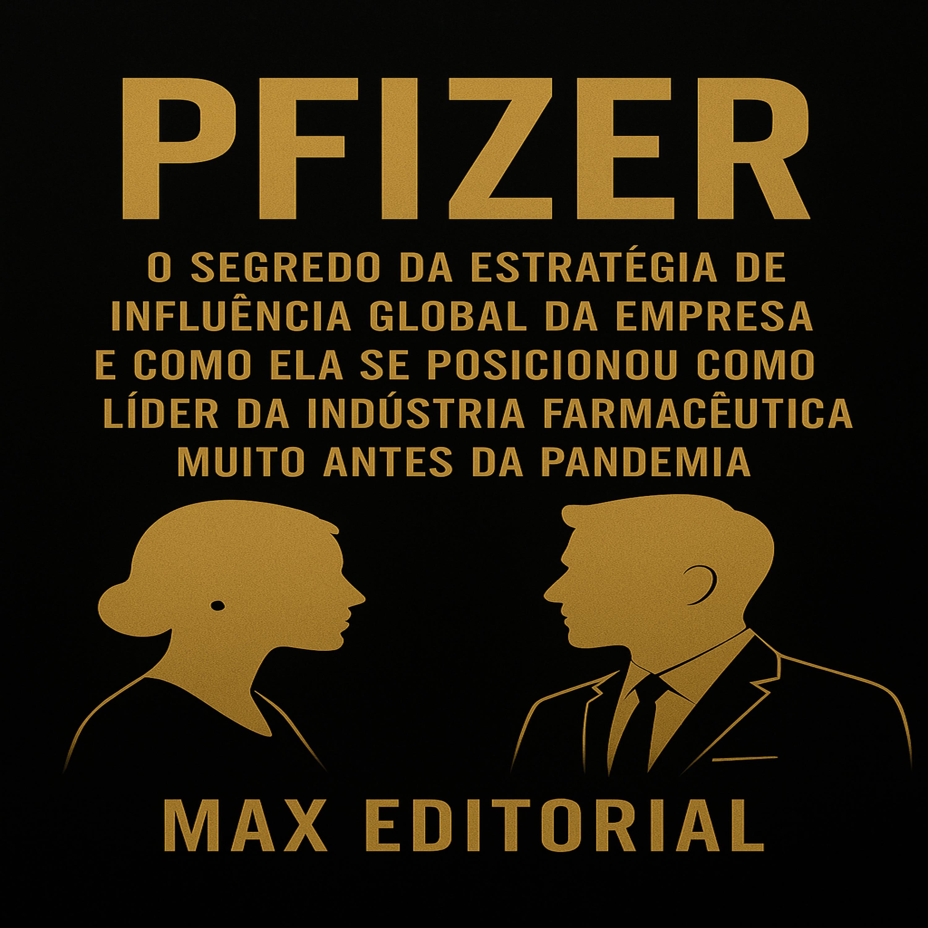 Pfizer - O Segredo da Estratégia de Influência Global da Empresa e Como Ela se Posicionou Como Líder da Indústria Farmacêutica Muito Antes da Pandemia