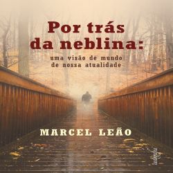 Por Trás da Neblina - Uma visão de mundo de nossa atualidade