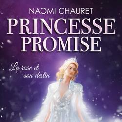 Princesse promise - La rose et son destin - Tome 4