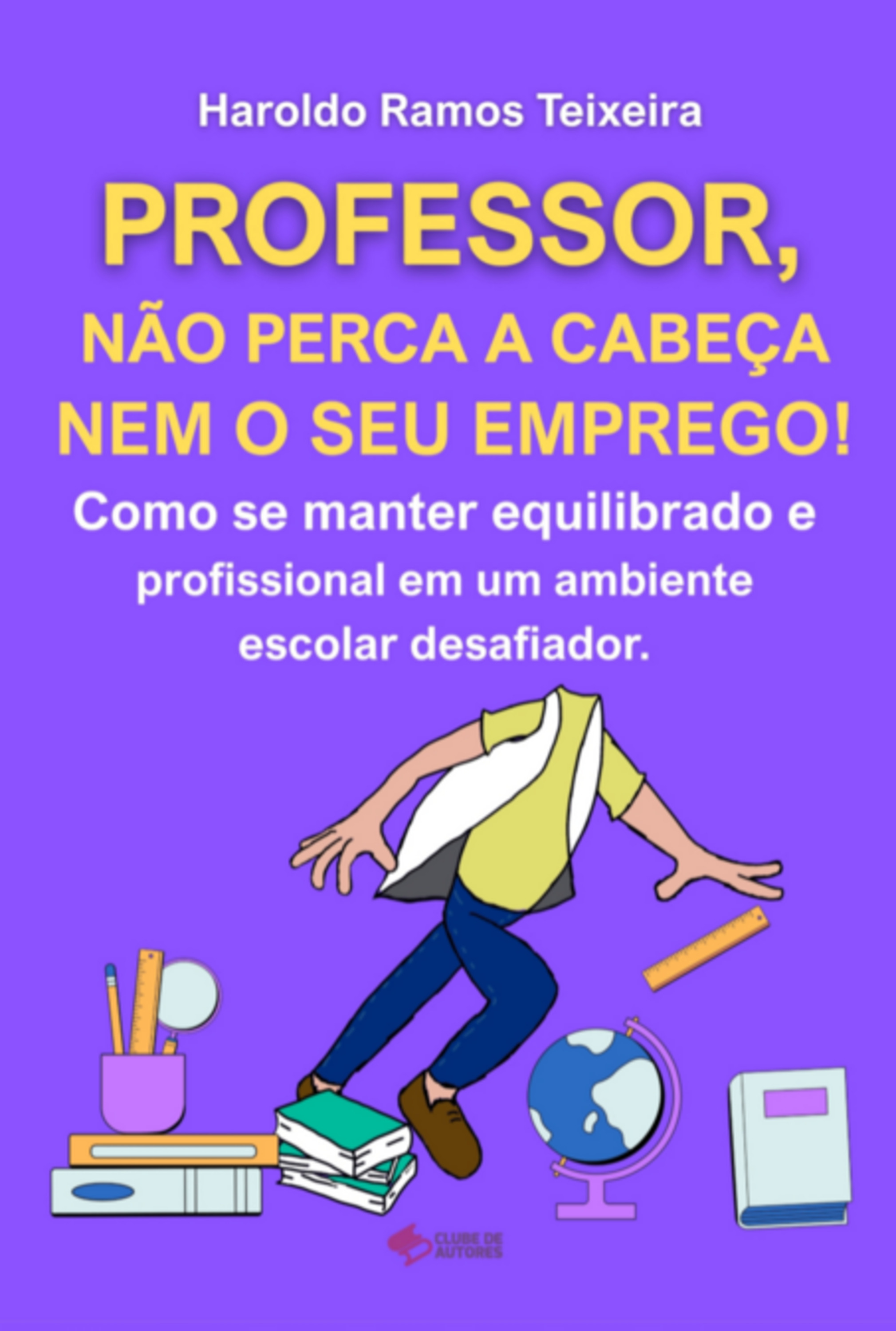 Professor, Não Perca A Cabeça Nem O Seu Emprego!