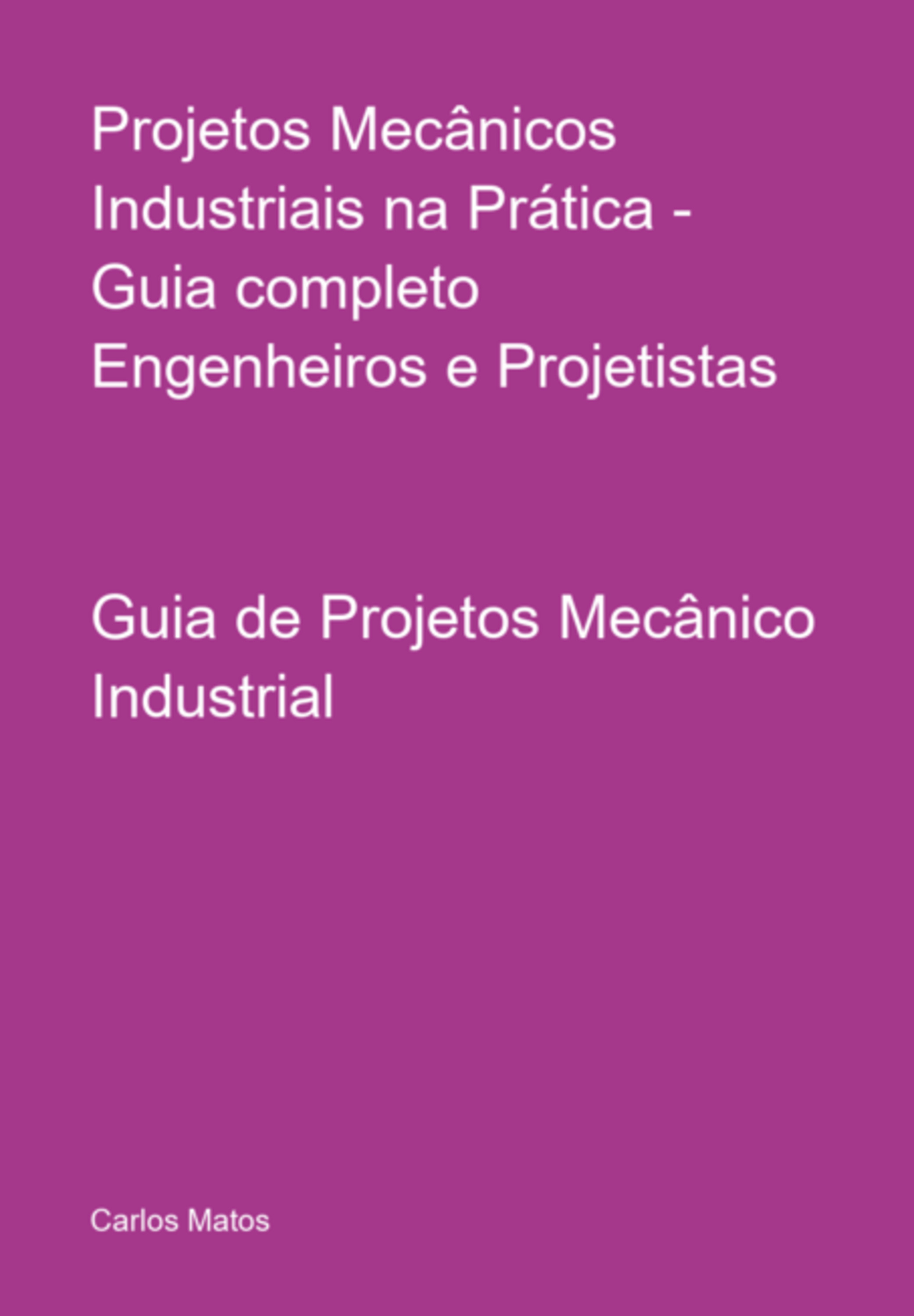 Projetos Mecânicos Industriais Na Prática - Guia Completo Engenheiros E Projetistas