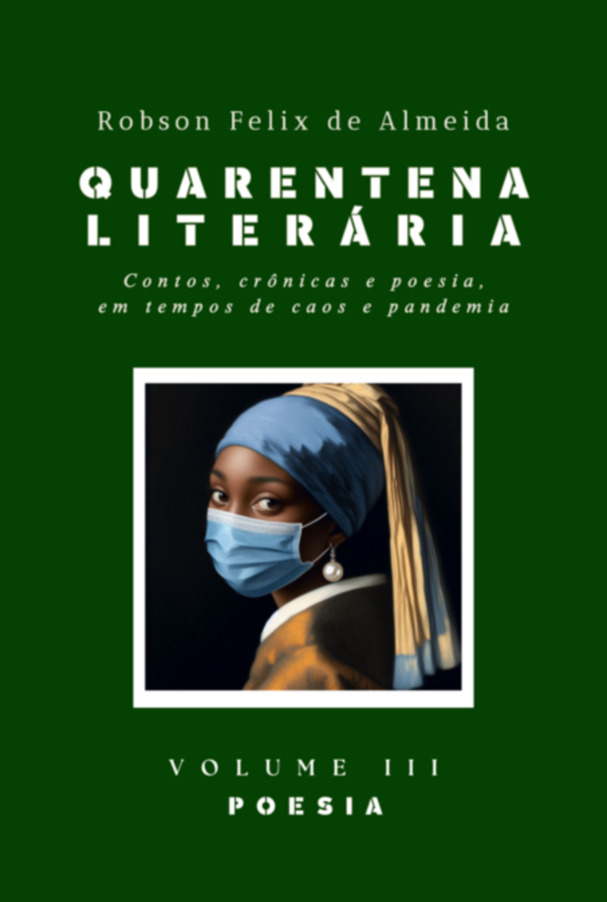 Quarentena Literária - Contos, Crônicas E Poesia, Em Tempos De Caos E Pandemia - Volume 3 - Poesia