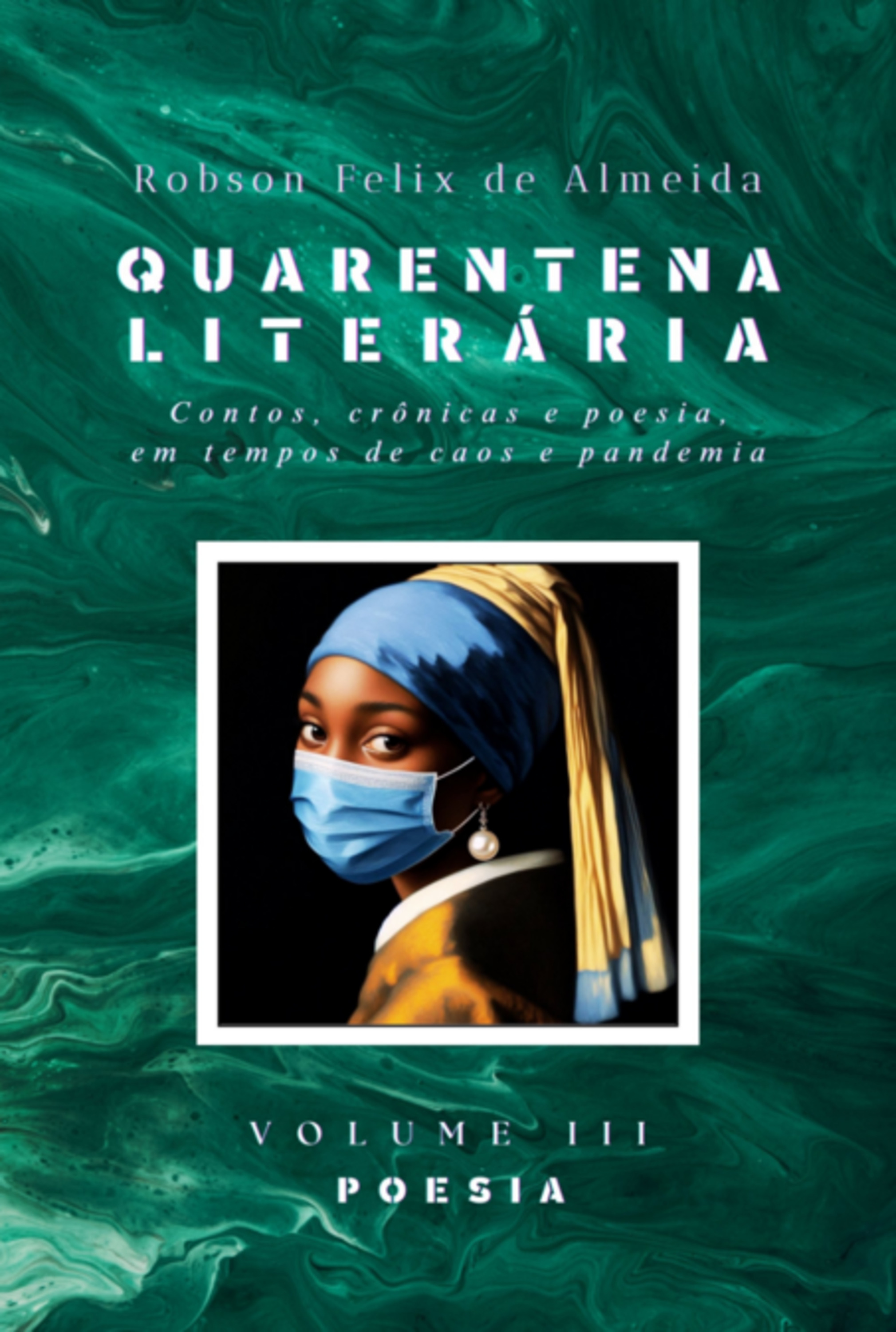 Quarentena Literária - Contos, Crônicas E Poesia, Em Tempos De Caos E Pandemia - Volume 3 - Poesia