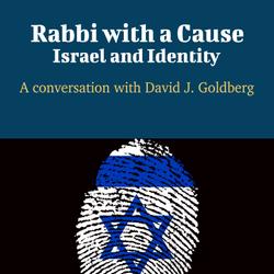 Rabbi with a Cause: Israel and Identity - A Conversation with David J. Goldberg