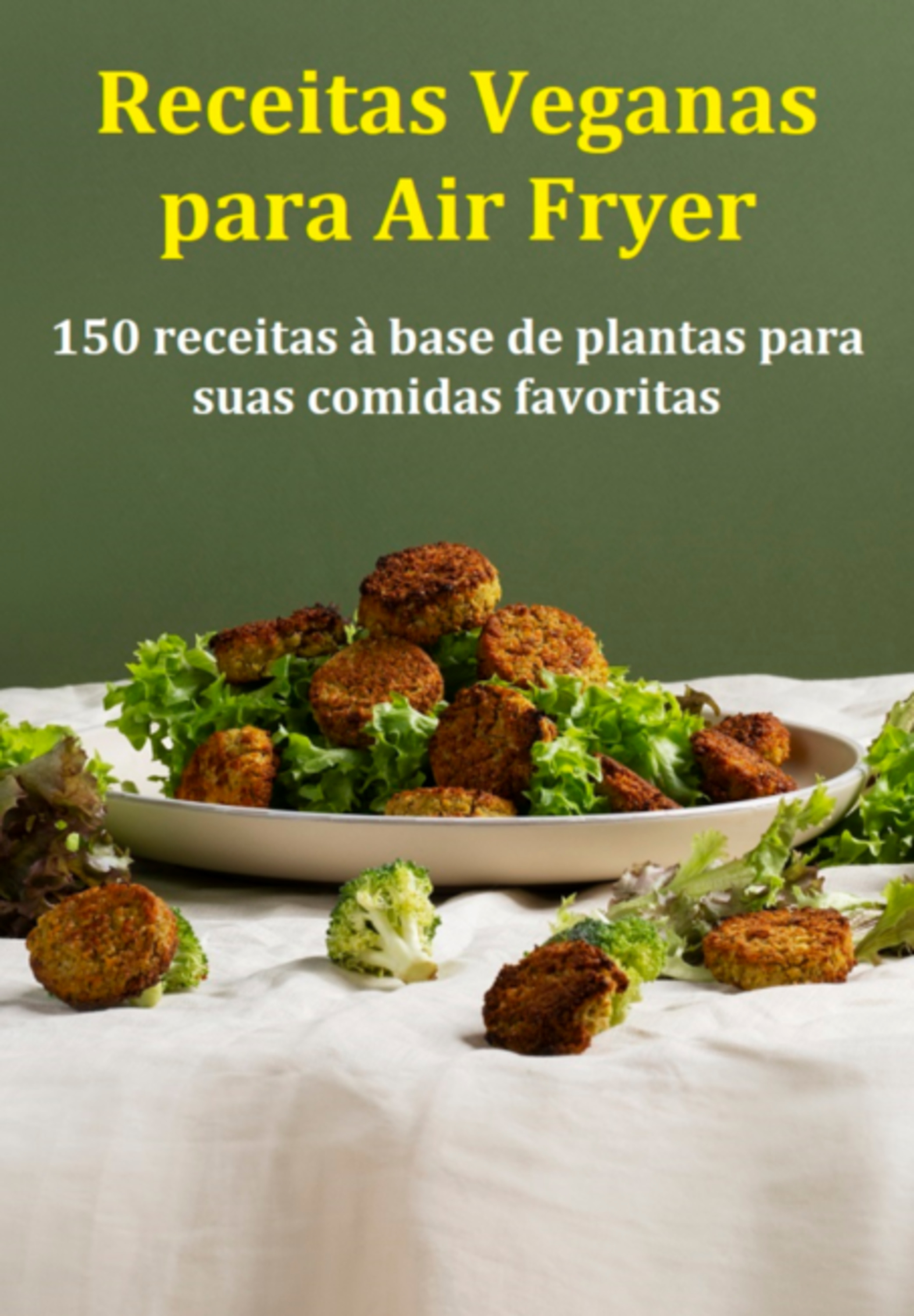 Receitas Veganas Para Air Fryer 150 Receitas À Base De Plantas Para Suas Comidas Favoritas