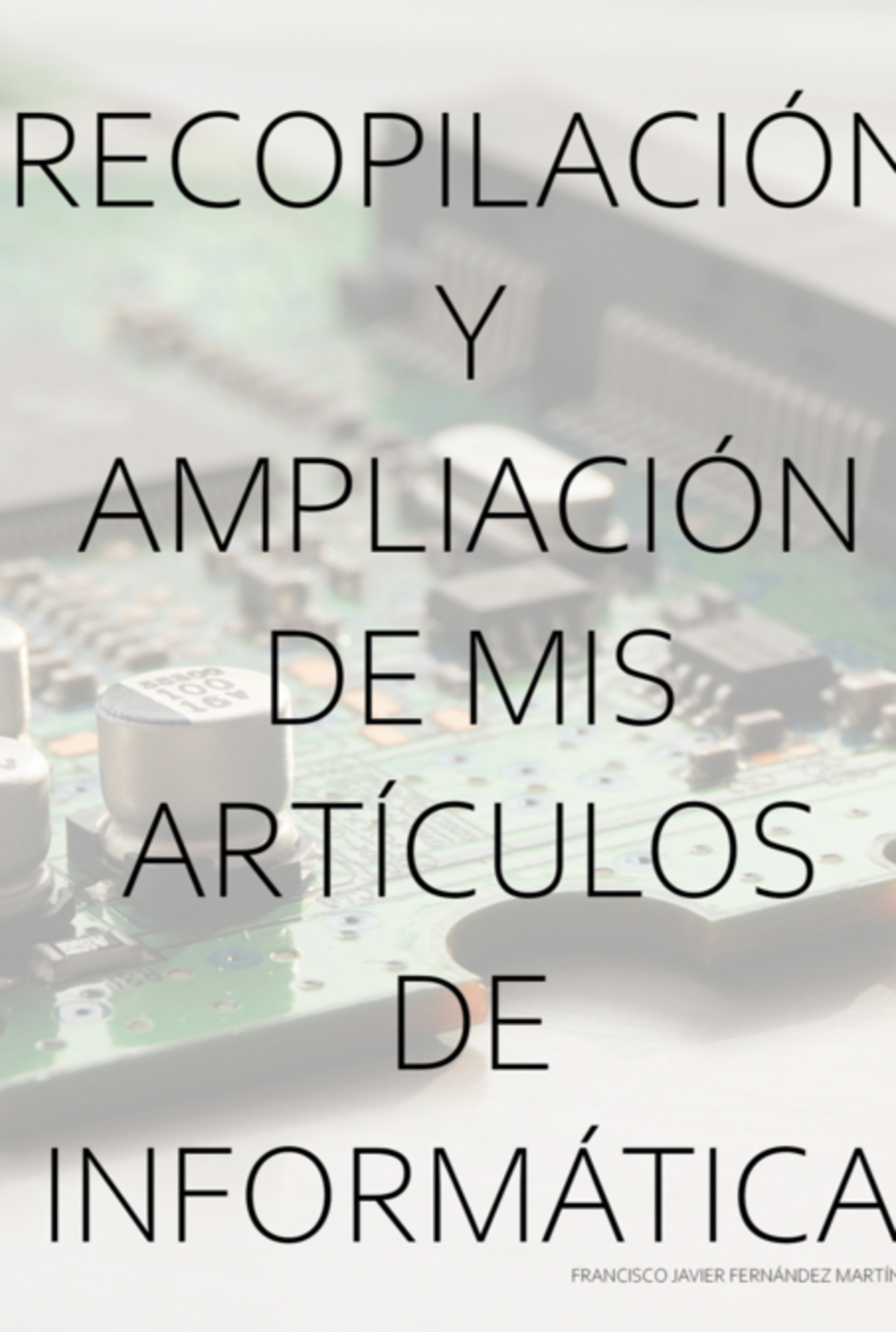 Recopilación Y Ampliación De Mis Artículos De Informática