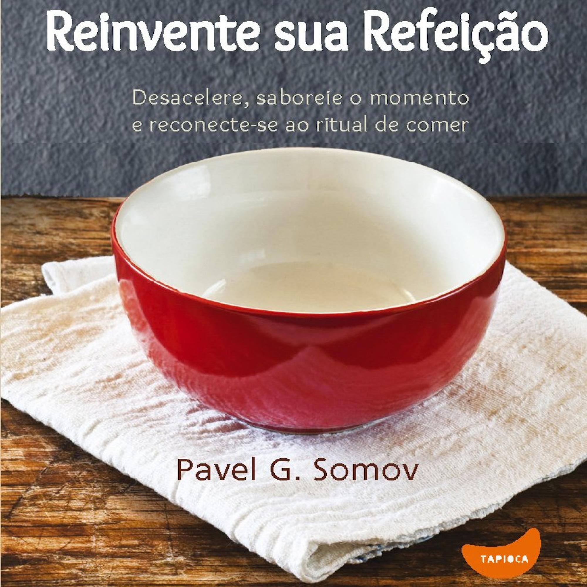 Reinvente sua refeição: Desacelere, saboreie o momento e redescubra o ritual de comer
