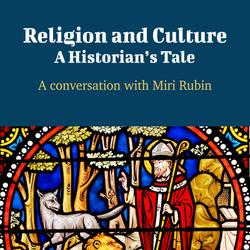 Religion and Culture: A Historian's Tale - A Conversation with Miri Rubin