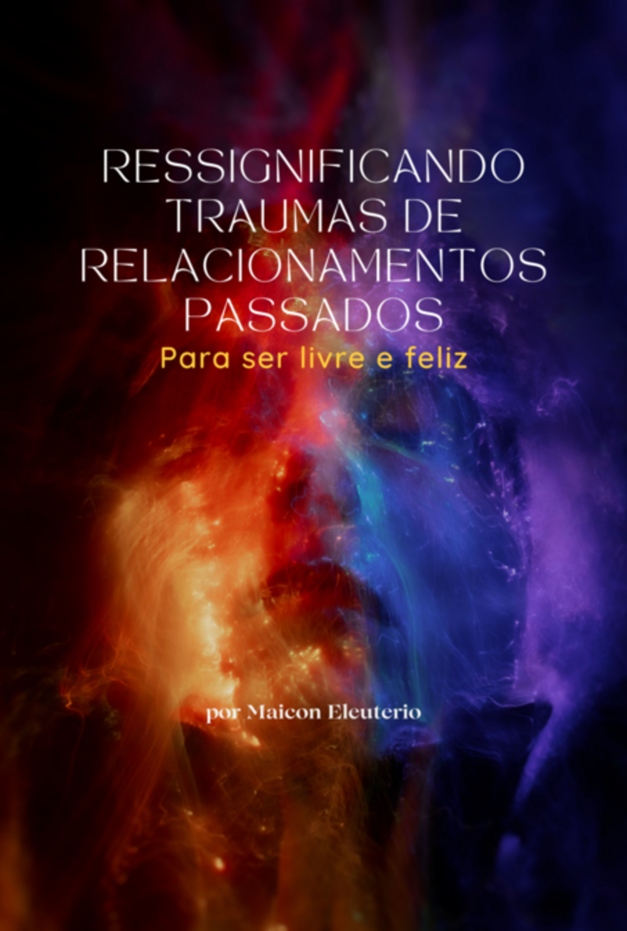 Ressignificando Traumas De Relacionamentos Passados - Para Ser Livre E Feliz