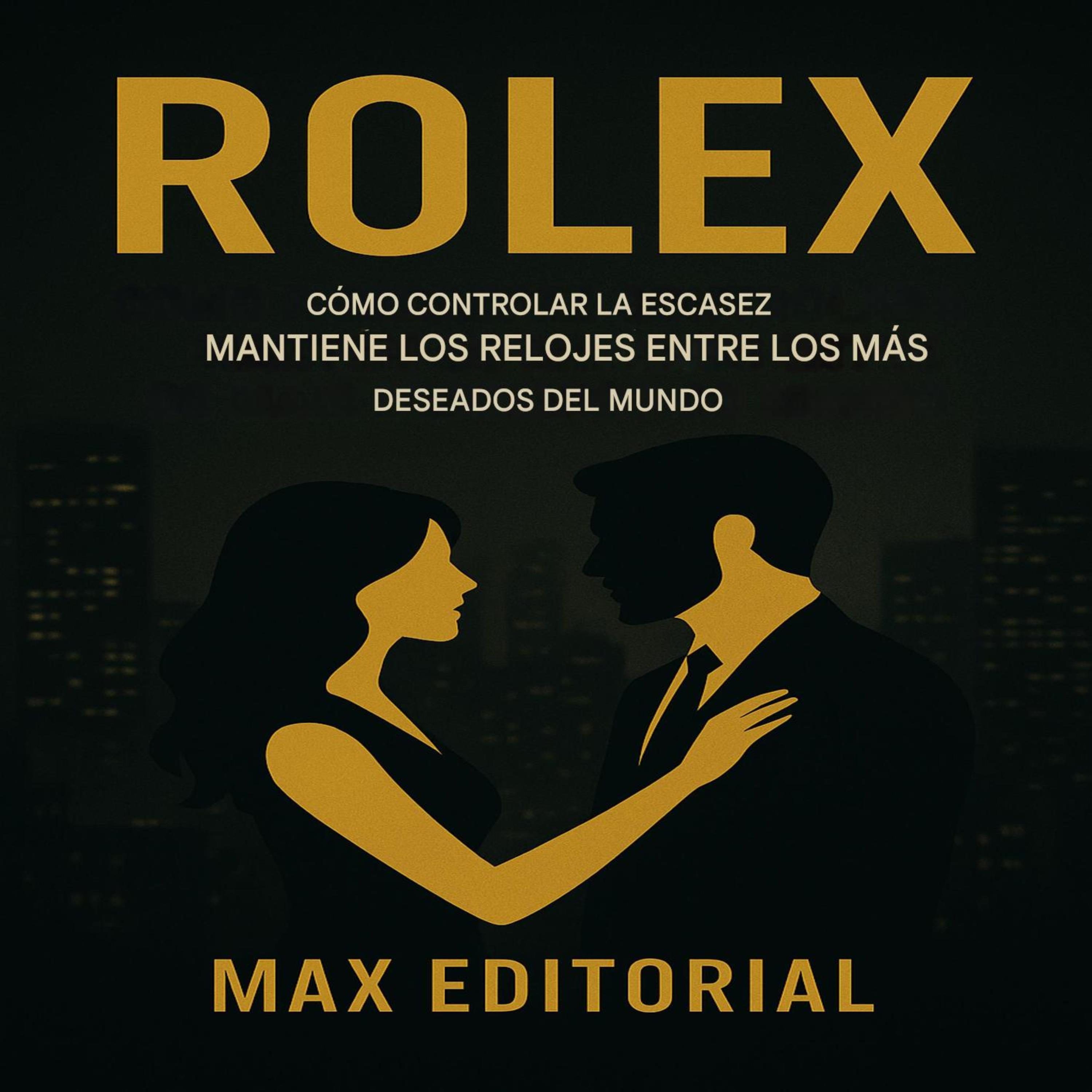 Rolex: Cómo Controlar la escasez mantiene los relojes entre los más deseados del mundo.