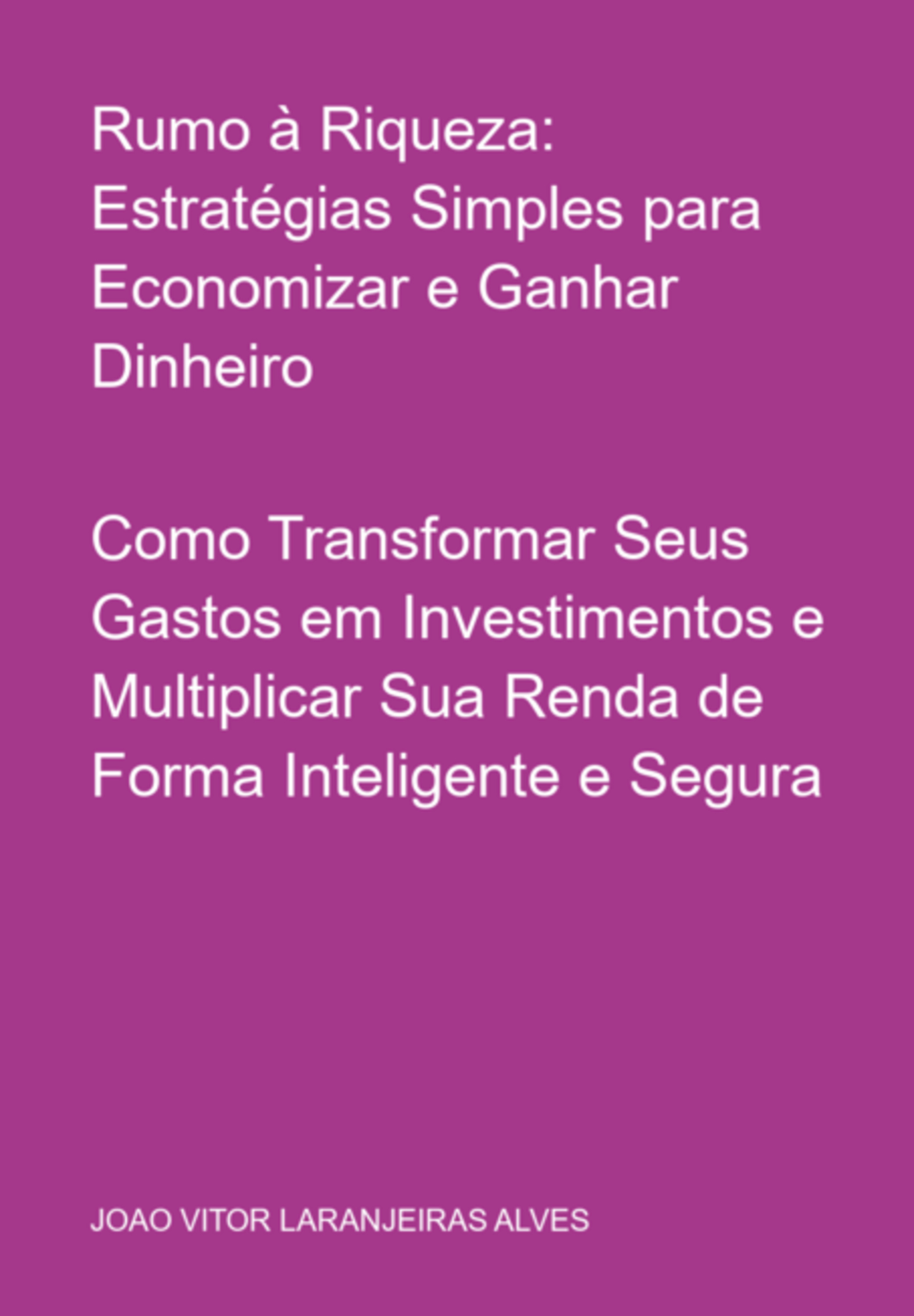 Rumo À Riqueza: Estratégias Simples Para Economizar E Ganhar Dinheiro