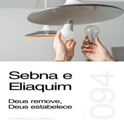 Sebna e Eliaquim: Deus remove, Deus estabelece - Sermão 094