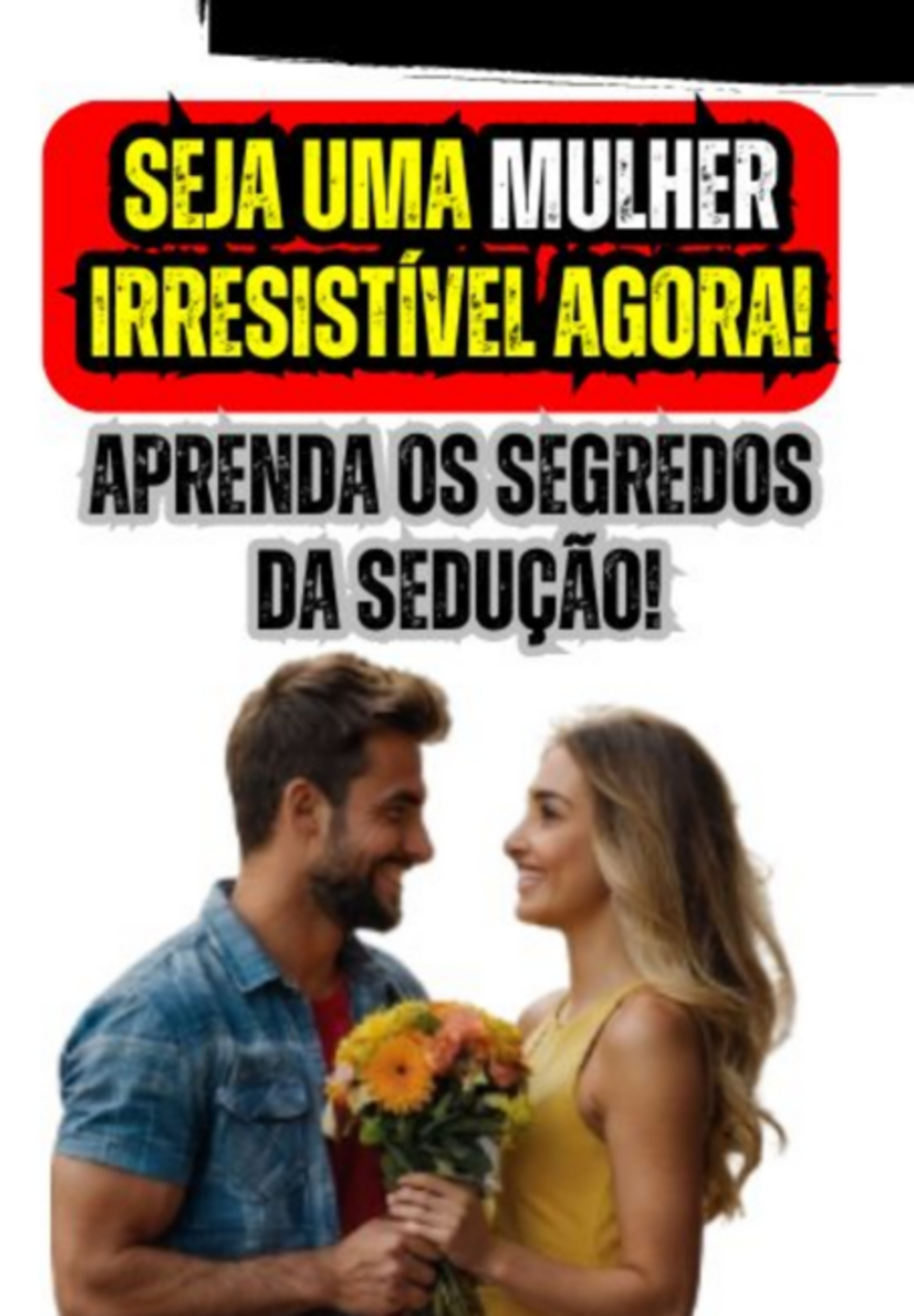 Seja Uma Mulher Irresistível Agora! Aprenda Os Segredos Da Sedução!