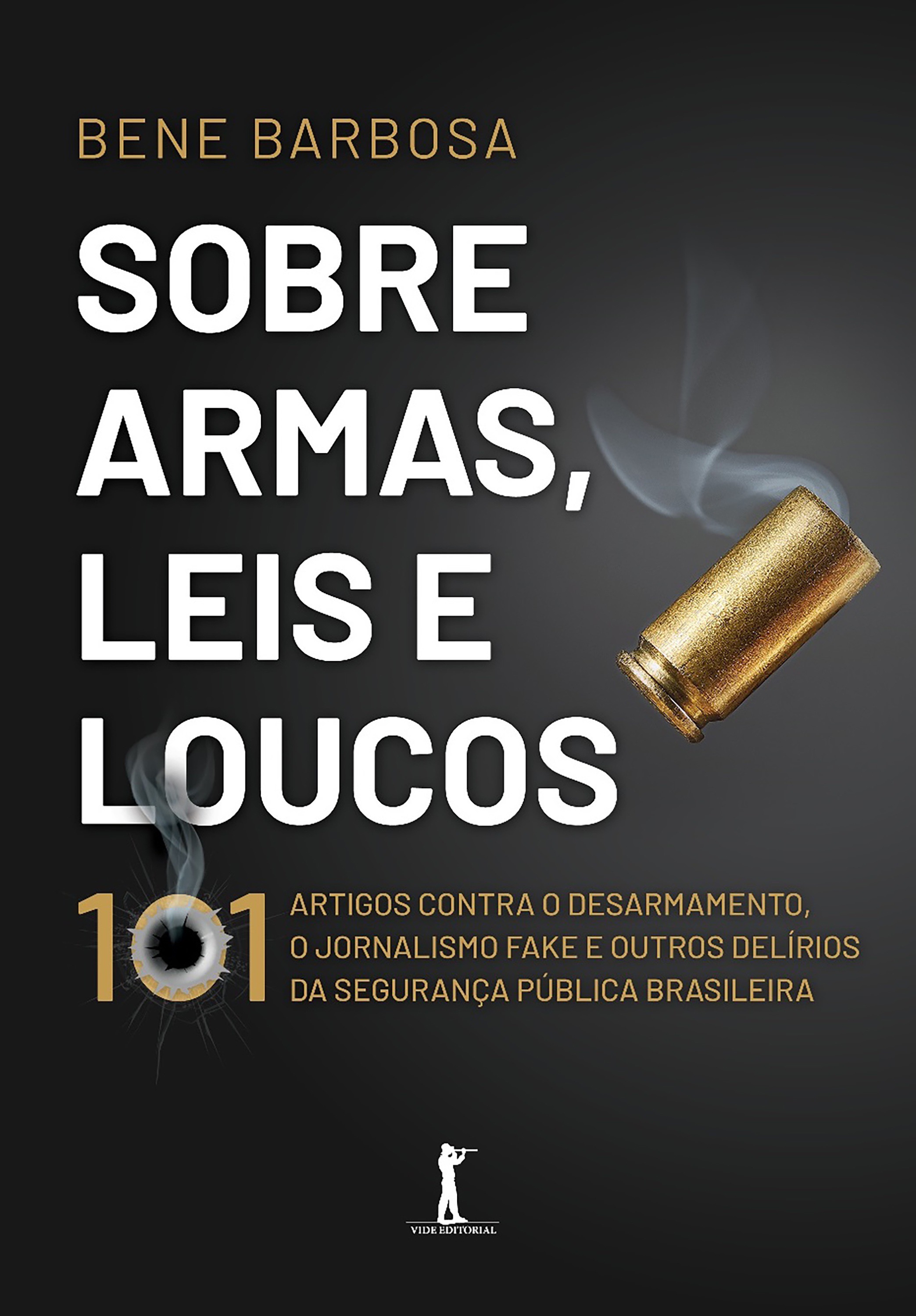 Sobre Armas, Leis E Loucos: 101 Artigos Contra O Desarmamento, O Jornalismo Fake E Outros Delírios Da Segurança Pública Brasileira