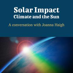 Solar Impact: Climate and the Sun - A Conversation with Joanna Haigh