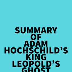 Summary of Adam Hochschild's King Leopold's Ghost