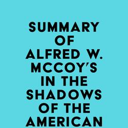 Summary of Alfred W. McCoy's In the Shadows of the American Century