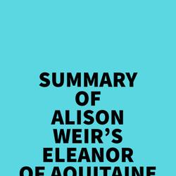 Summary of Alison Weir's Eleanor Of Aquitaine