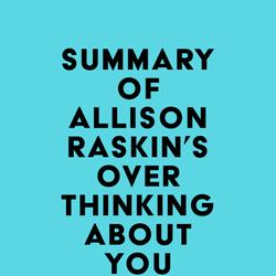 Summary of Allison Raskin's Overthinking About You