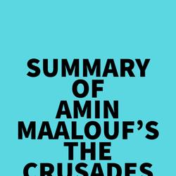 Summary of Amin Maalouf's The Crusades Through Arab Eyes