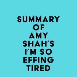 Summary of Amy Shah's I'm So Effing Tired