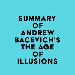 Summary of Andrew Bacevich's The Age of Illusions