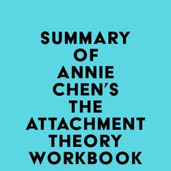 Summary of Annie Chen's The Attachment Theory Workbook