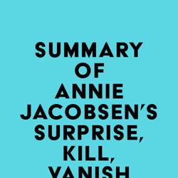 Summary of Annie Jacobsen 's Surprise, Kill, Vanish