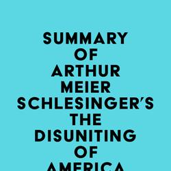 Summary of Arthur Meier Schlesinger's The Disuniting of America