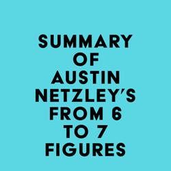 Summary of Austin Netzley's From 6 to 7 Figures