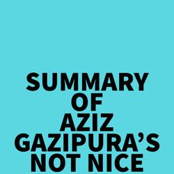 Summary of Aziz Gazipura's Not Nice