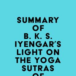 Summary of B. K. S. Iyengar's Light on the Yoga Sutras of Patanjali