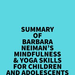 Summary of Barbara Neiman's Mindfulness & Yoga Skills For Children and Adolescents