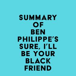 Summary of Ben Philippe's Sure, I'll Be Your Black Friend