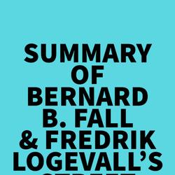 Summary of Bernard B. Fall & Fredrik Logevall's Street Without Joy