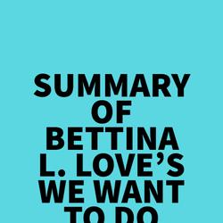 Summary of Bettina L. Love's We Want to Do More Than Survive