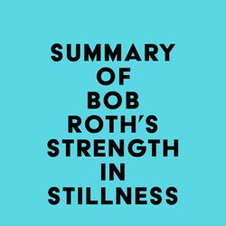 Summary of Bob Roth's Strength in Stillness