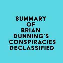 Summary of Brian Dunning's Conspiracies Declassified