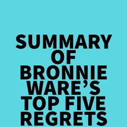 Summary of Bronnie Ware's Top Five Regrets of the Dying